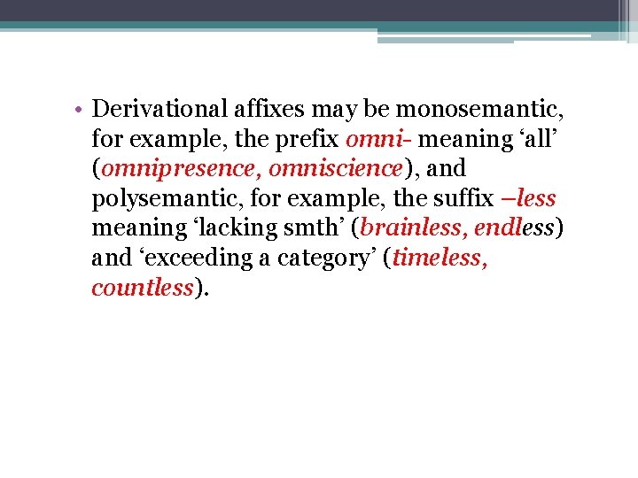  • Derivational affixes may be monosemantic, for example, the prefix omni- meaning ‘all’