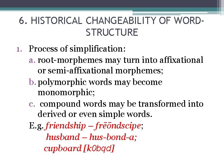 6. HISTORICAL CHANGEABILITY OF WORDSTRUCTURE 1. Process of simplification: a. root-morphemes may turn into