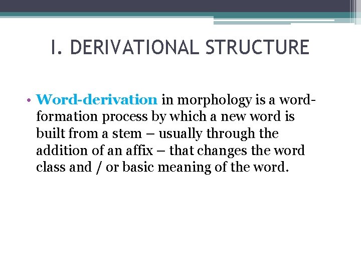 I. DERIVATIONAL STRUCTURE • Word-derivation in morphology is a wordformation process by which a