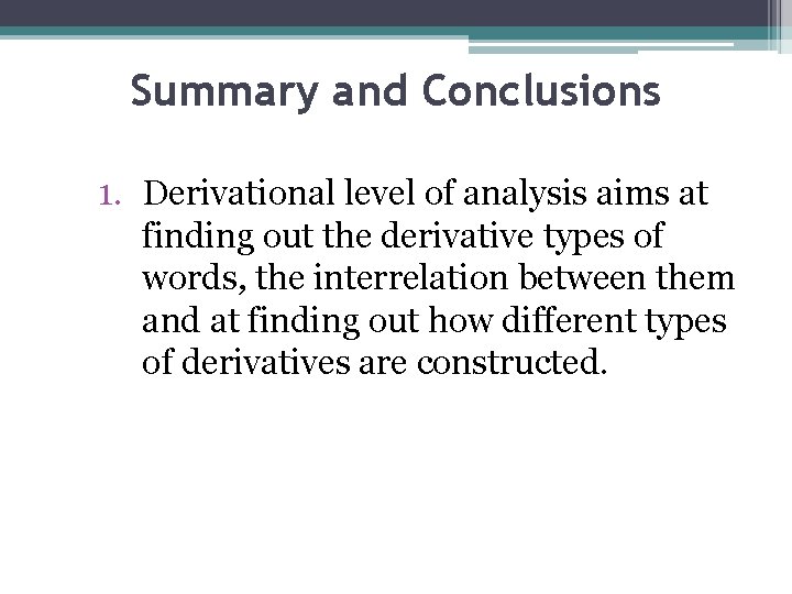 Summary and Conclusions 1. Derivational level of analysis aims at finding out the derivative