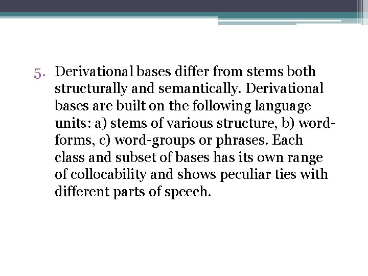 5. Derivational bases differ from stems both structurally and semantically. Derivational bases are built