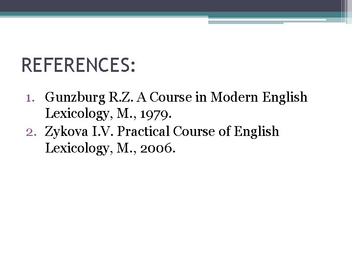 REFERENCES: 1. Gunzburg R. Z. A Course in Modern English Lexicology, M. , 1979.