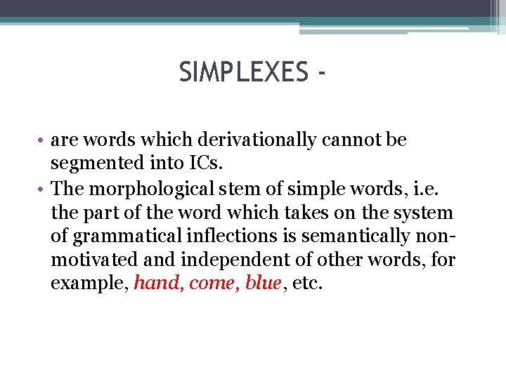 SIMPLEXES • are words which derivationally cannot be segmented into ICs. • The morphological