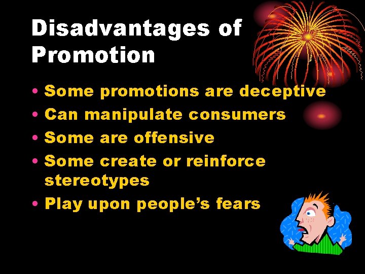 Disadvantages of Promotion • • Some promotions are deceptive Can manipulate consumers Some are