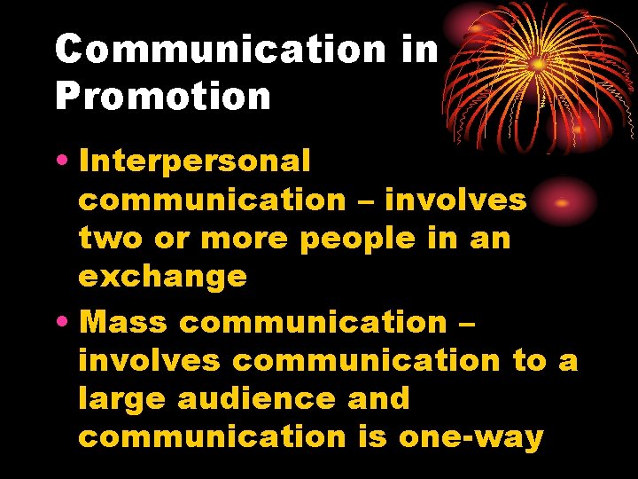 Communication in Promotion • Interpersonal communication – involves two or more people in an