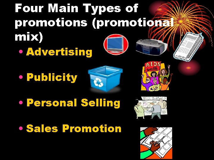 Four Main Types of promotions (promotional mix) • Advertising • Publicity • Personal Selling