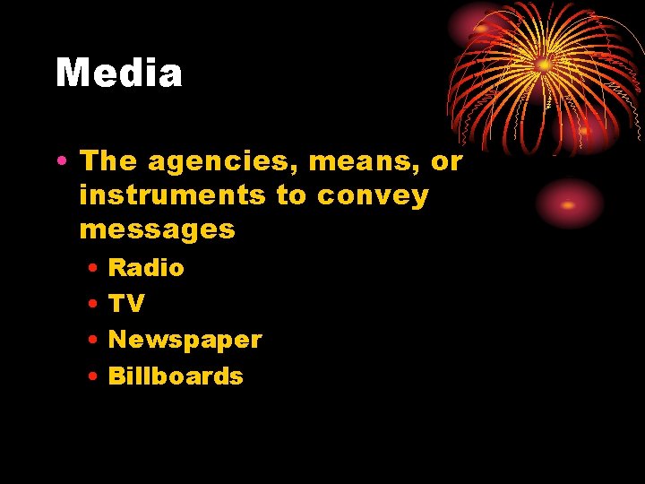Media • The agencies, means, or instruments to convey messages • Radio • TV
