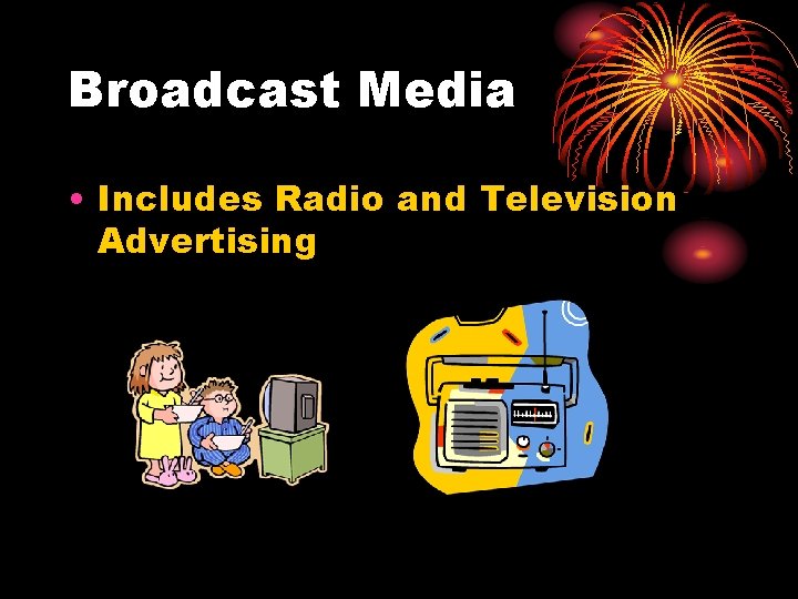 Broadcast Media • Includes Radio and Television Advertising 