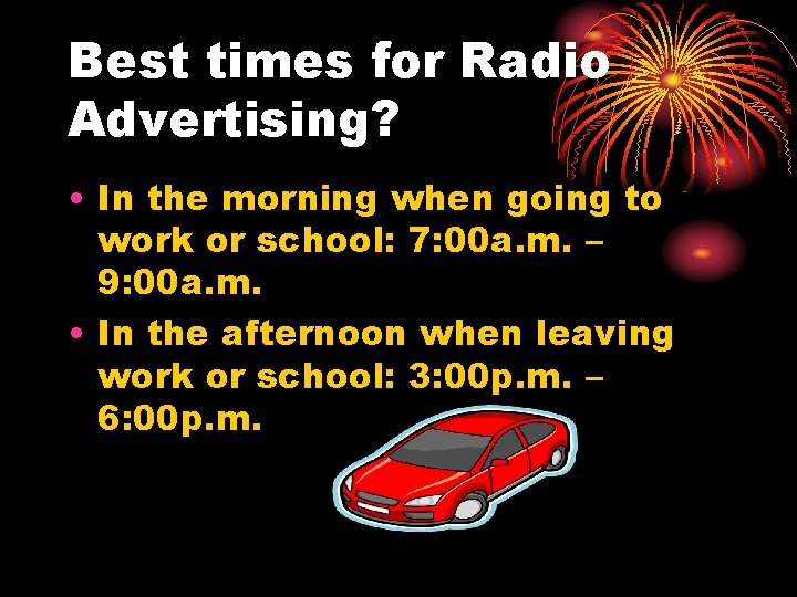 Best times for Radio Advertising? • In the morning when going to work or