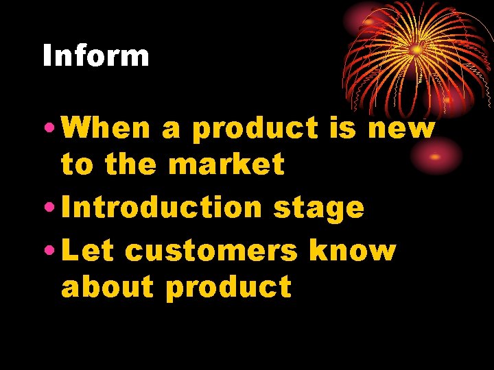 Inform • When a product is new to the market • Introduction stage •