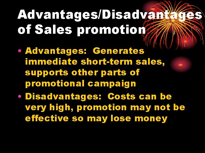 Advantages/Disadvantages of Sales promotion • Advantages: Generates immediate short-term sales, supports other parts of