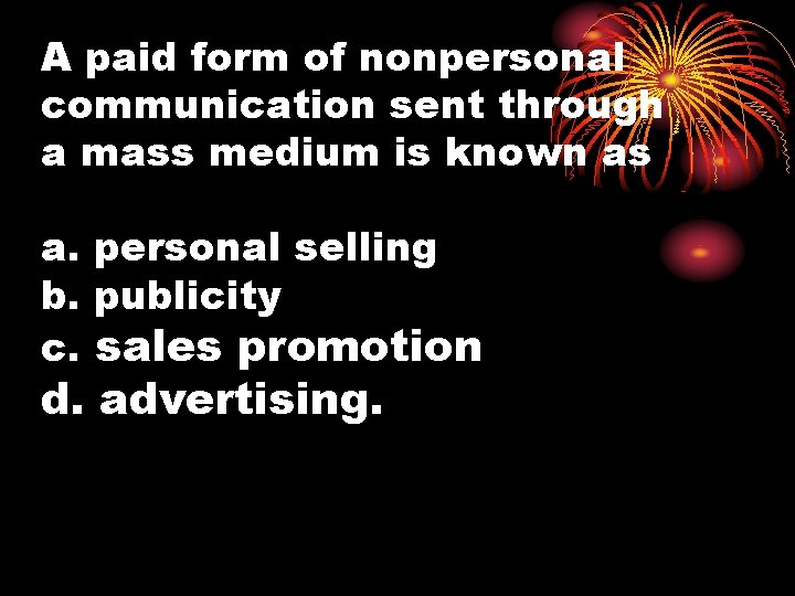 A paid form of nonpersonal communication sent through a mass medium is known as