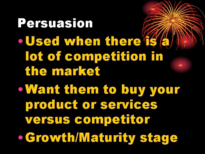 Persuasion • Used when there is a lot of competition in the market •