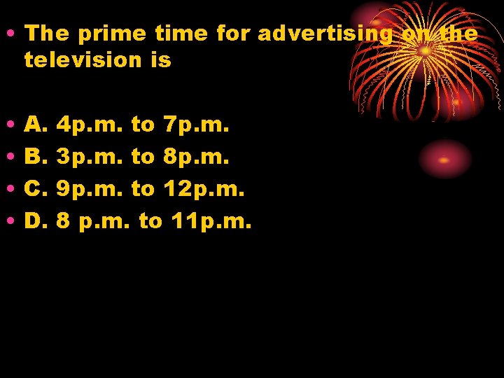  • The prime time for advertising on the television is • • A.