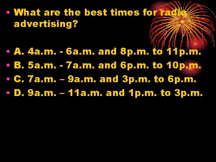  • What are the best times for radio advertising? • • A. B.