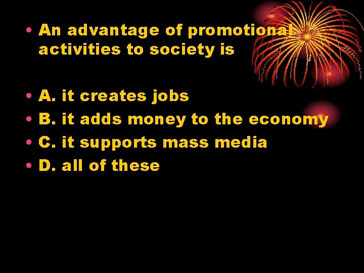  • An advantage of promotional activities to society is • • A. B.