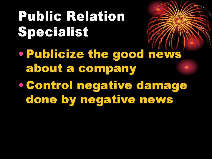 Public Relation Specialist • Publicize the good news about a company • Control negative