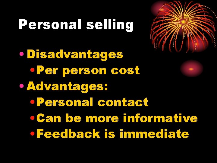 Personal selling • Disadvantages • Per person cost • Advantages: • Personal contact •