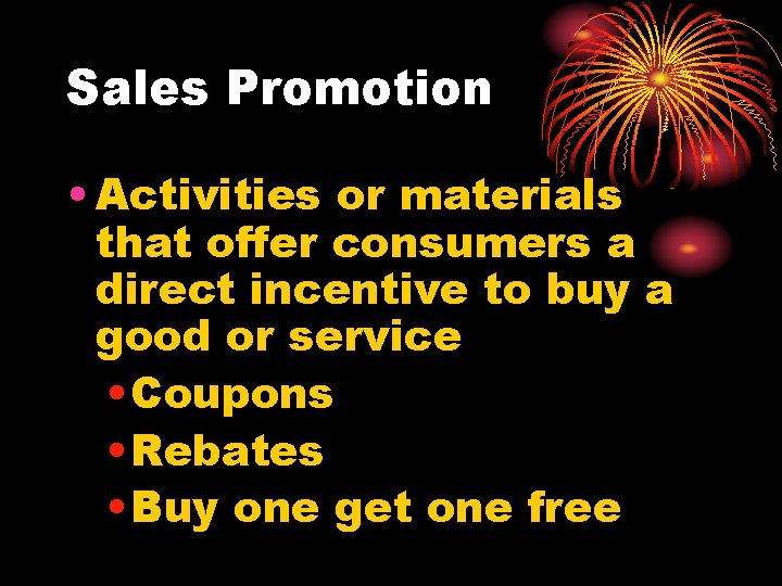Sales Promotion • Activities or materials that offer consumers a direct incentive to buy
