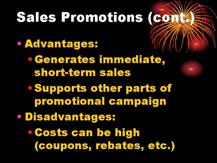 Sales Promotions (cont. ) • Advantages: • Generates immediate, short-term sales • Supports other