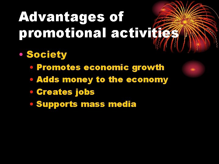 Advantages of promotional activities • Society • Promotes economic growth • Adds money to