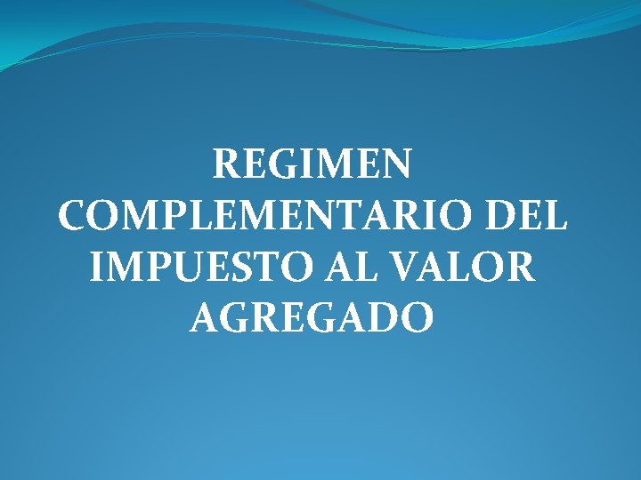 REGIMEN COMPLEMENTARIO DEL IMPUESTO AL VALOR AGREGADO 