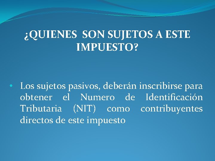 ¿QUIENES SON SUJETOS A ESTE IMPUESTO? • Los sujetos pasivos, deberán inscribirse para obtener