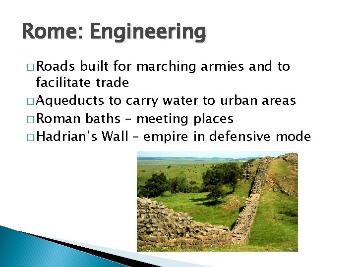 Rome: Engineering � Roads built for marching armies and to facilitate trade � Aqueducts