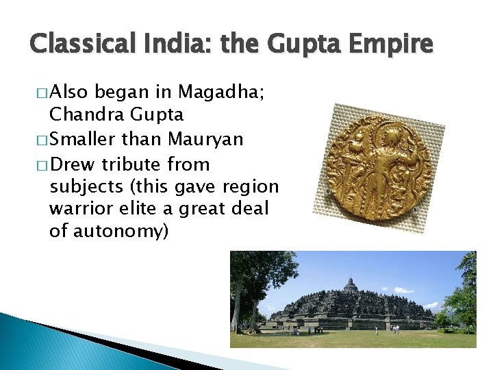 Classical India: the Gupta Empire � Also began in Magadha; Chandra Gupta � Smaller