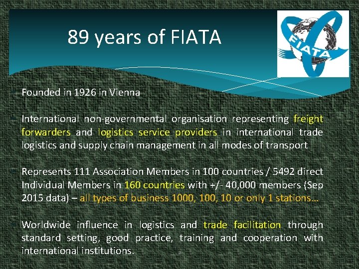 89 years of FIATA Founded in 1926 in Vienna International non-governmental organisation representing freight