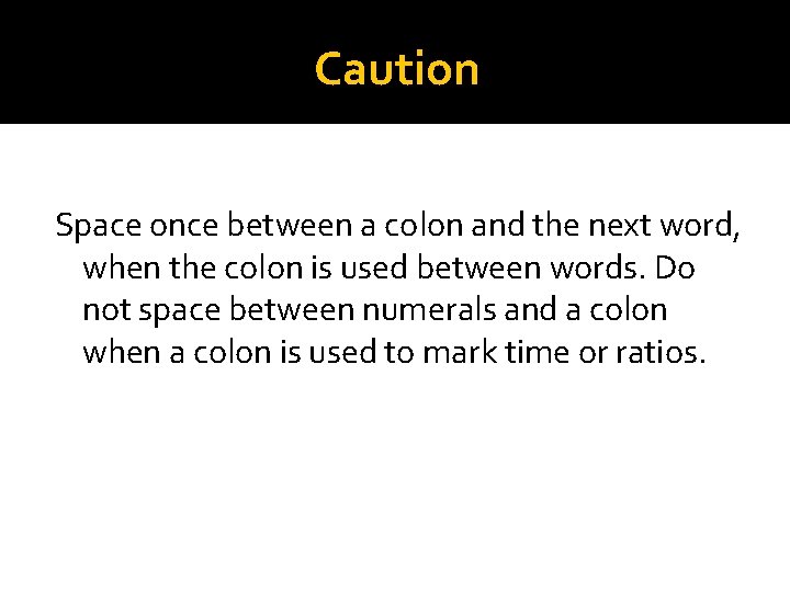 Caution Space once between a colon and the next word, when the colon is