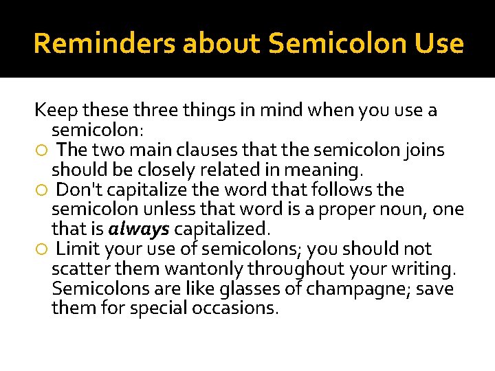 Reminders about Semicolon Use Keep these three things in mind when you use a