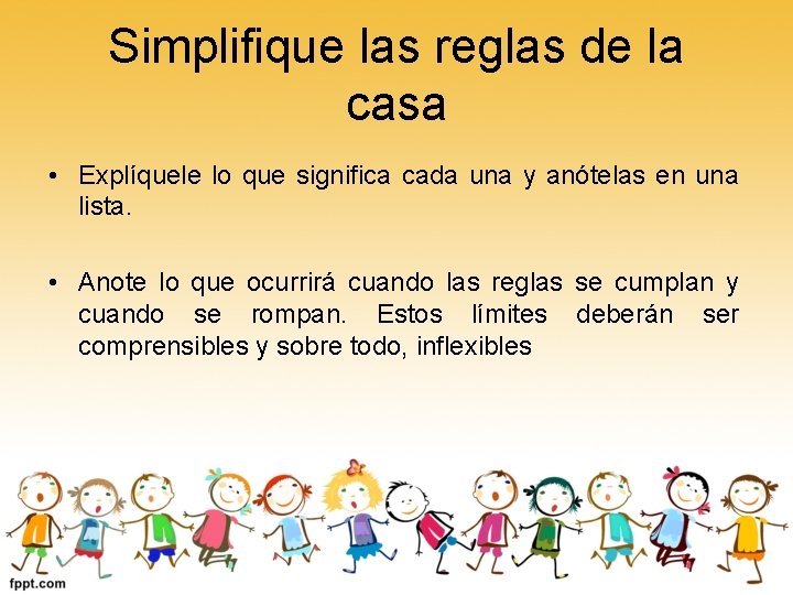 Simplifique las reglas de la casa • Explíquele lo que significa cada una y