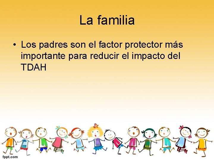 La familia • Los padres son el factor protector más importante para reducir el