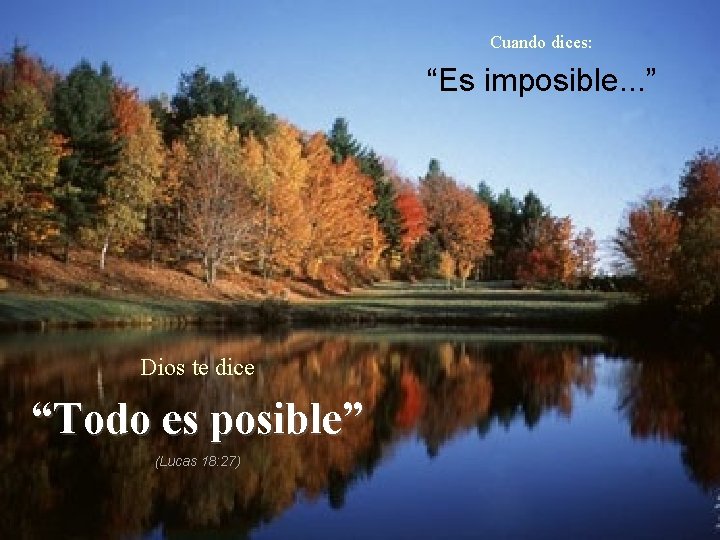 Cuando dices: “Es imposible. . . ” Dios te dice “Todo es posible” (Lucas