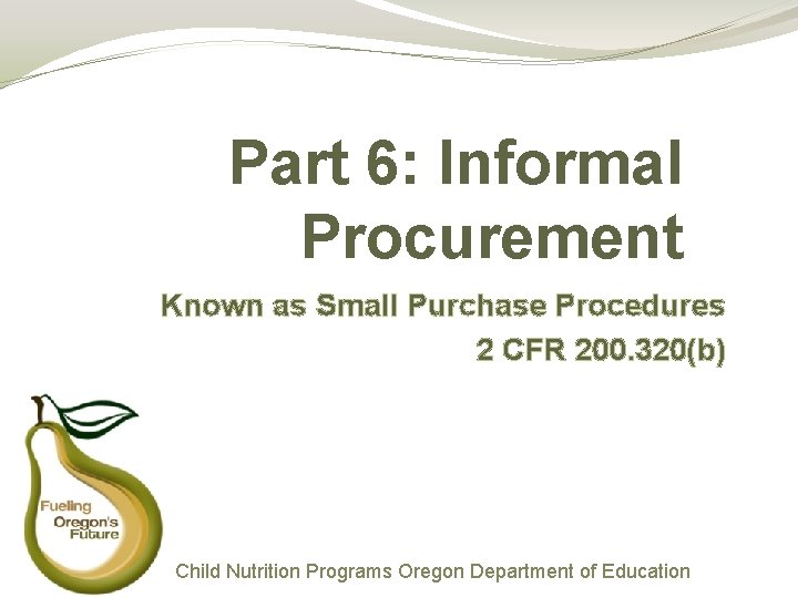 Part 6: Informal Procurement Known as Small Purchase Procedures 2 CFR 200. 320(b) Child Part 6: Informal Procurement Known as Small Purchase Procedures 2 CFR 200. 320(b) Child