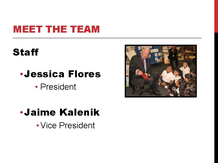 MEET THE TEAM Staff • Jessica Flores • President • Jaime Kalenik • Vice MEET THE TEAM Staff • Jessica Flores • President • Jaime Kalenik • Vice