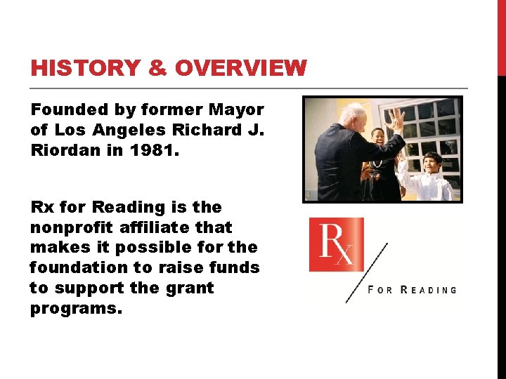 HISTORY & OVERVIEW Founded by former Mayor of Los Angeles Richard J. Riordan in HISTORY & OVERVIEW Founded by former Mayor of Los Angeles Richard J. Riordan in