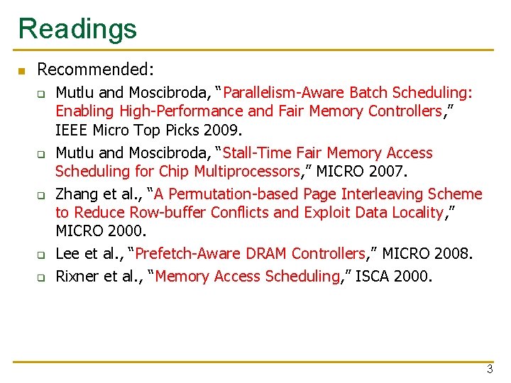 Readings n Recommended: q q q Mutlu and Moscibroda, “Parallelism-Aware Batch Scheduling: Enabling High-Performance