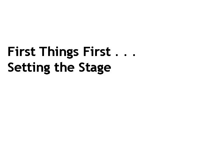 First Things First. . . Setting the Stage 