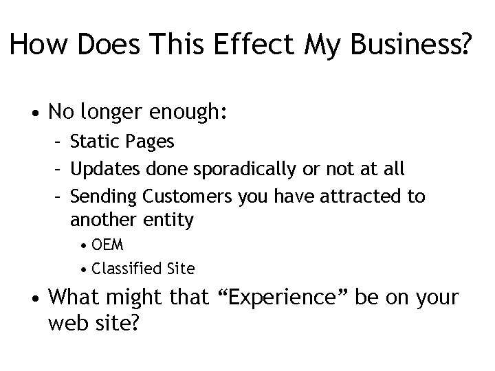 How Does This Effect My Business? • No longer enough: – Static Pages –