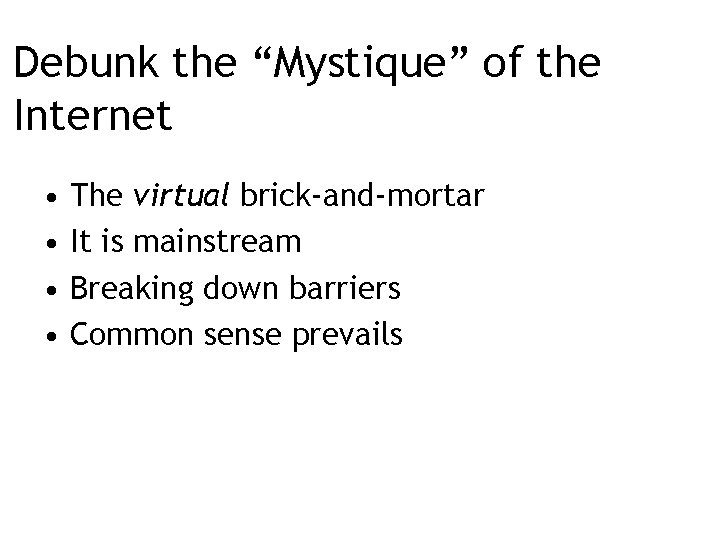 Debunk the “Mystique” of the Internet • • The virtual brick-and-mortar It is mainstream