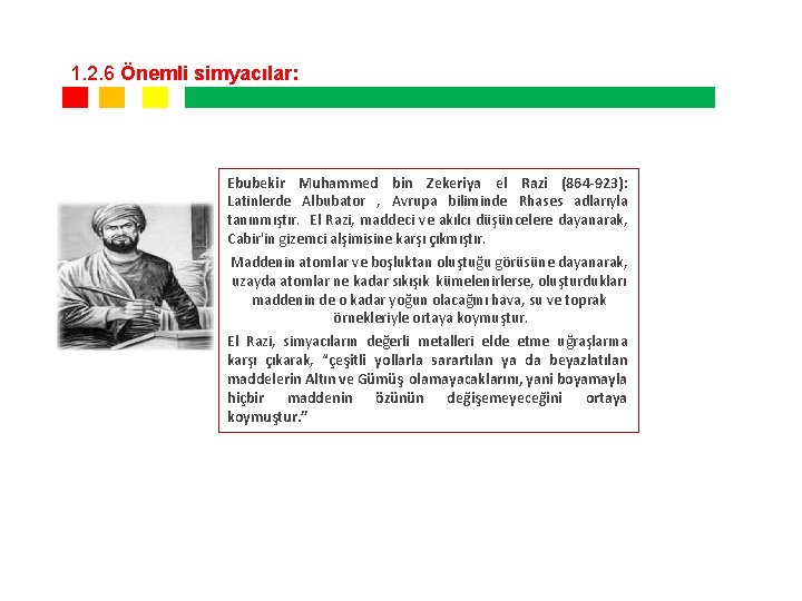 1. 2. 6 Önemli simyacılar: Ebubekir Muhammed bin Zekeriya el Razi (864 -923): Latinlerde 1. 2. 6 Önemli simyacılar: Ebubekir Muhammed bin Zekeriya el Razi (864 -923): Latinlerde