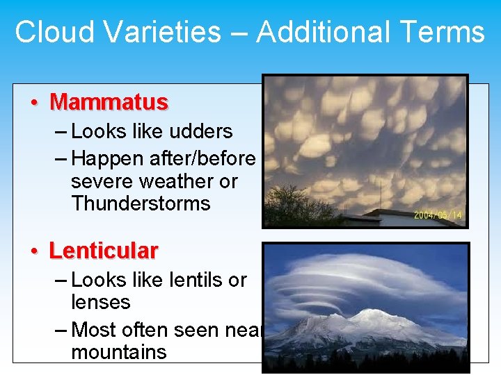 Cloud Varieties – Additional Terms • Mammatus – Looks like udders – Happen after/before