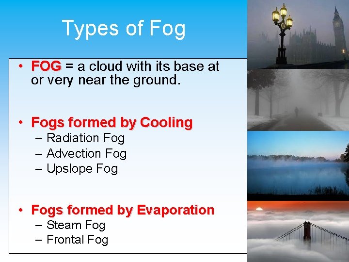 Types of Fog • FOG = a cloud with its base at or very