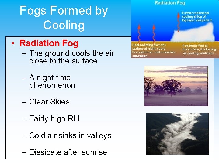 Fogs Formed by Cooling • Radiation Fog – The ground cools the air close