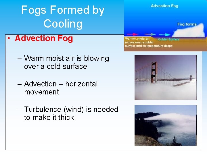 Fogs Formed by Cooling • Advection Fog – Warm moist air is blowing over