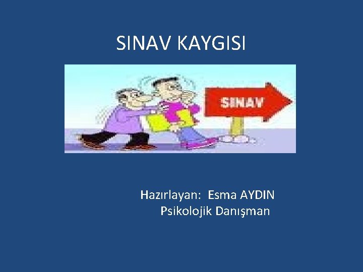 SINAV KAYGISI Hazırlayan: Esma AYDIN Psikolojik Danışman 