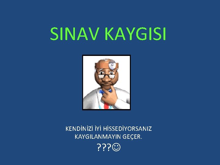 SINAV KAYGISI KENDİNİZİ İYİ HİSSEDİYORSANIZ KAYGILANMAYIN GEÇER. ? ? ? 