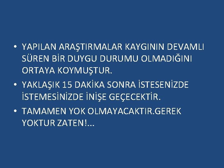  • YAPILAN ARAŞTIRMALAR KAYGININ DEVAMLI SÜREN BİR DUYGU DURUMU OLMADIĞINI ORTAYA KOYMUŞTUR. •